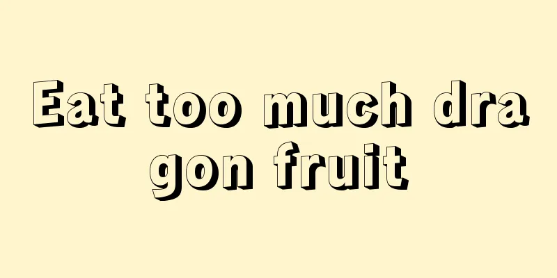 Eat too much dragon fruit