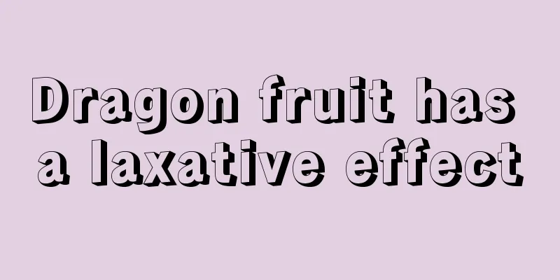 Dragon fruit has a laxative effect