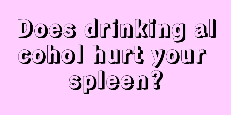 Does drinking alcohol hurt your spleen?