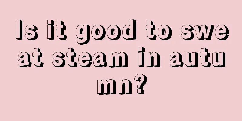 Is it good to sweat steam in autumn?