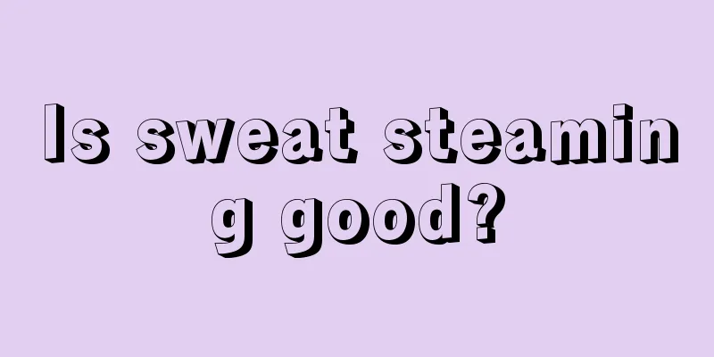 Is sweat steaming good?
