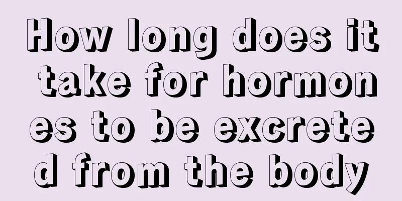 How long does it take for hormones to be excreted from the body