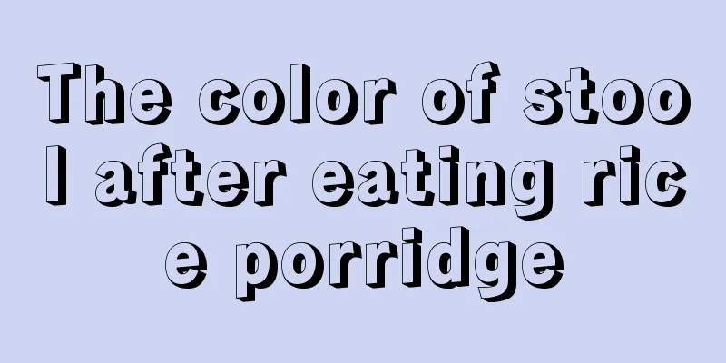 The color of stool after eating rice porridge
