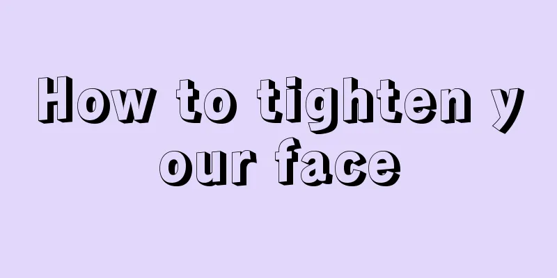 How to tighten your face