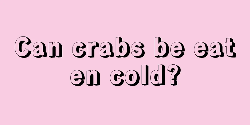 Can crabs be eaten cold?
