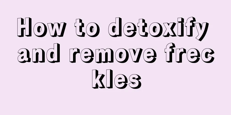 How to detoxify and remove freckles