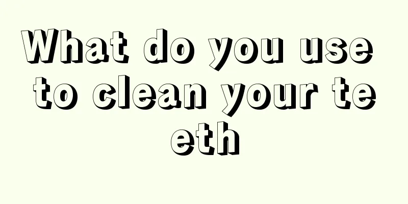 What do you use to clean your teeth