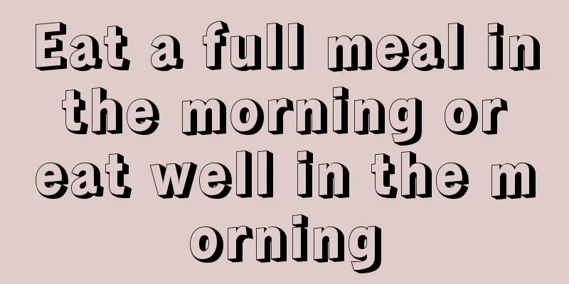 Eat a full meal in the morning or eat well in the morning