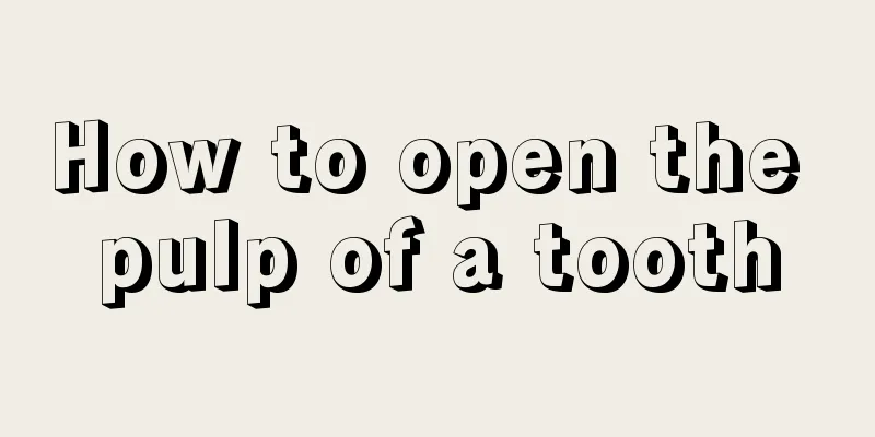 How to open the pulp of a tooth