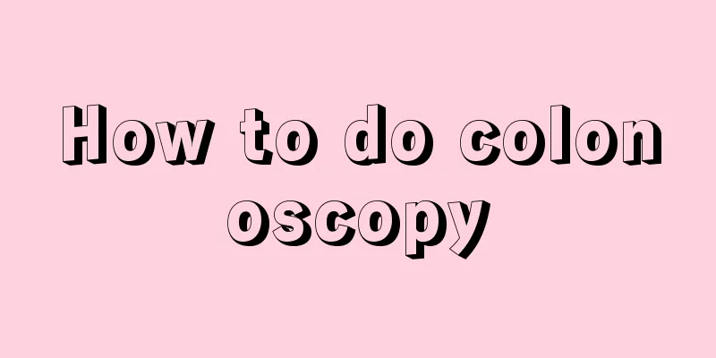 How to do colonoscopy