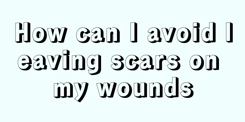 How can I avoid leaving scars on my wounds