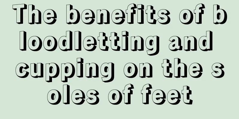 The benefits of bloodletting and cupping on the soles of feet