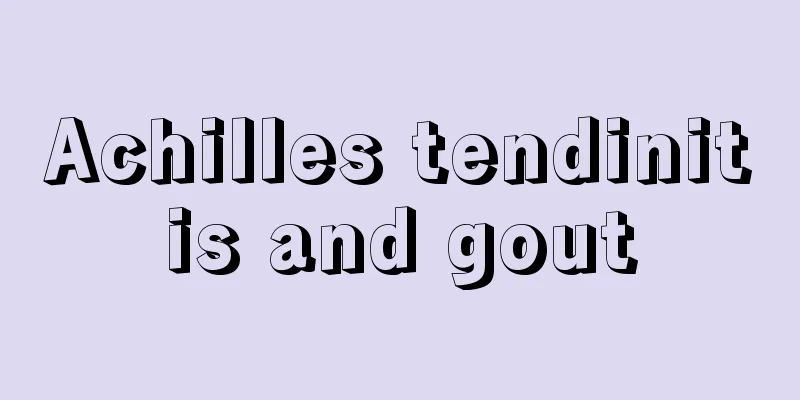 Achilles tendinitis and gout
