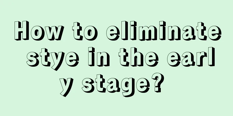 How to eliminate stye in the early stage? 