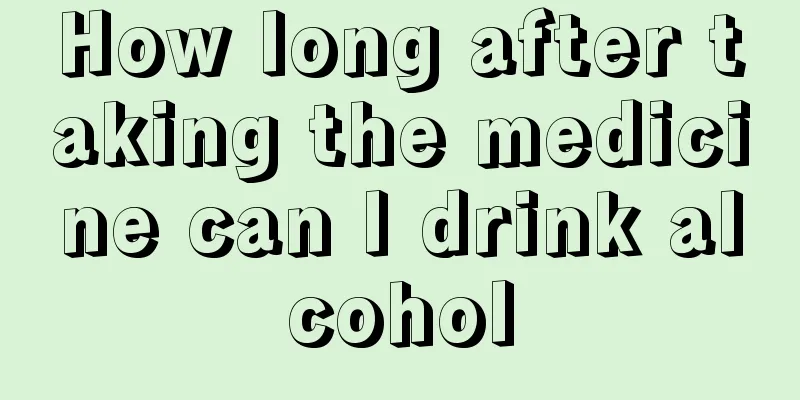 How long after taking the medicine can I drink alcohol