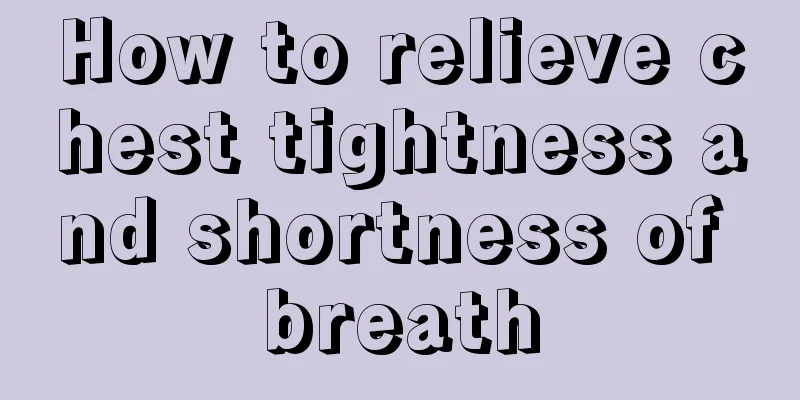 How to relieve chest tightness and shortness of breath