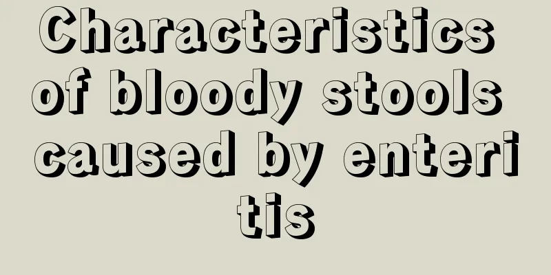 Characteristics of bloody stools caused by enteritis