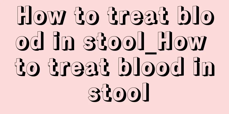 How to treat blood in stool_How to treat blood in stool