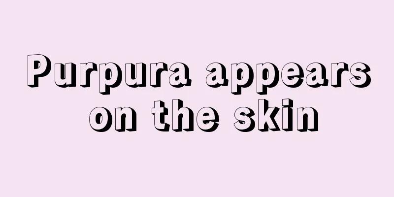 Purpura appears on the skin