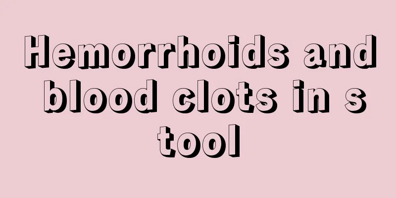 Hemorrhoids and blood clots in stool