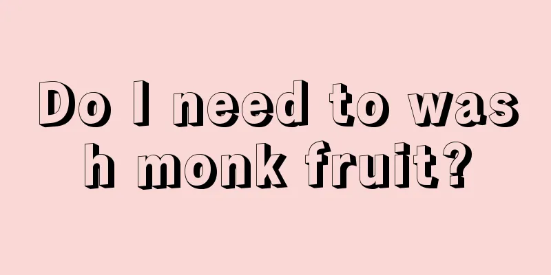 Do I need to wash monk fruit?