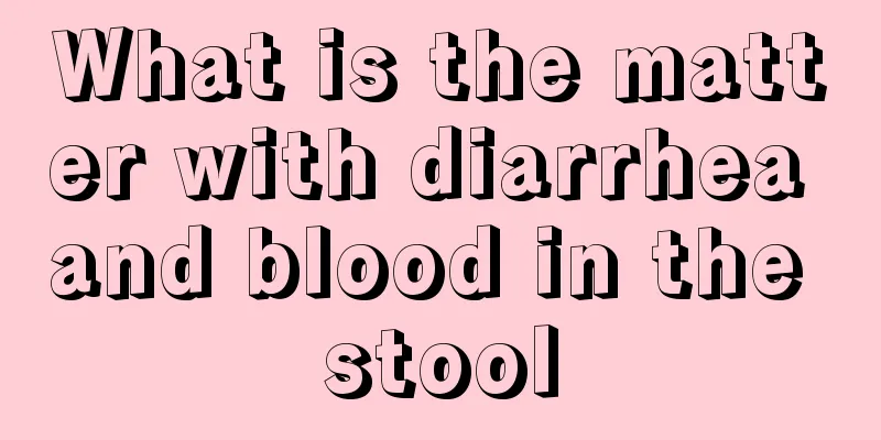 What is the matter with diarrhea and blood in the stool