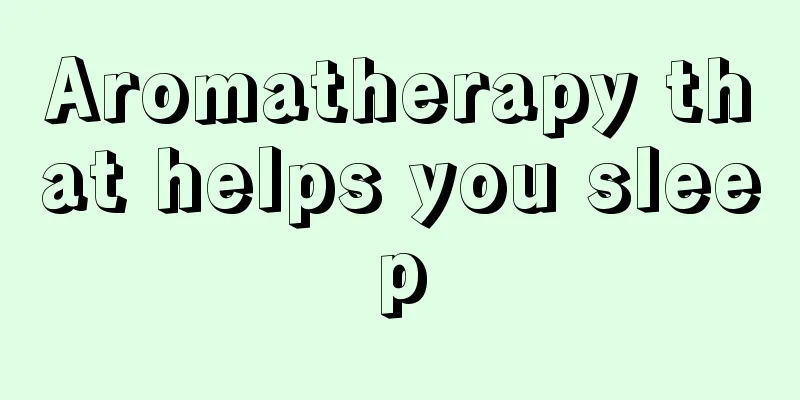 Aromatherapy that helps you sleep