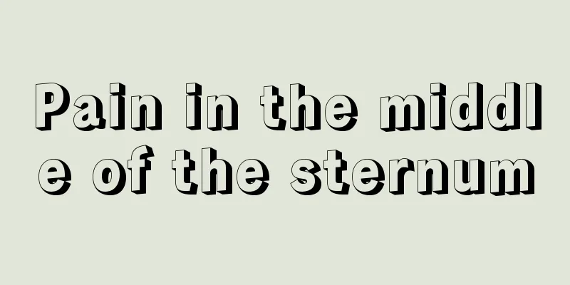 Pain in the middle of the sternum