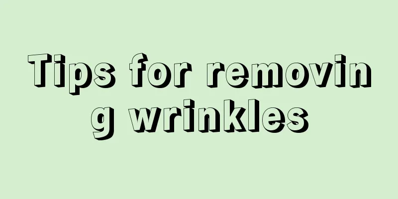 Tips for removing wrinkles