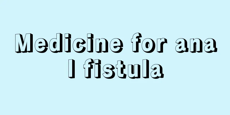 Medicine for anal fistula