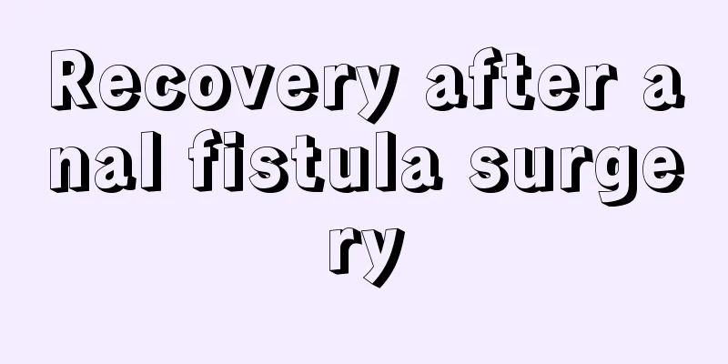 Recovery after anal fistula surgery