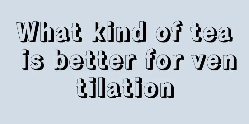 What kind of tea is better for ventilation
