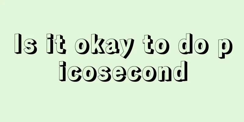 Is it okay to do picosecond