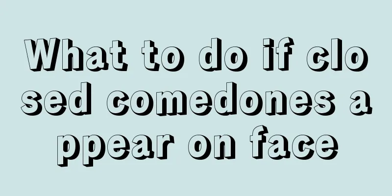 What to do if closed comedones appear on face