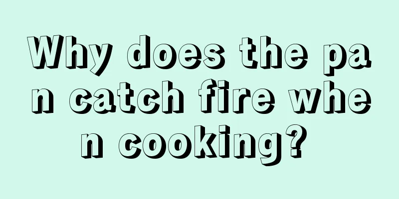 Why does the pan catch fire when cooking? 