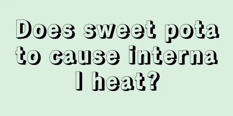 Does sweet potato cause internal heat?