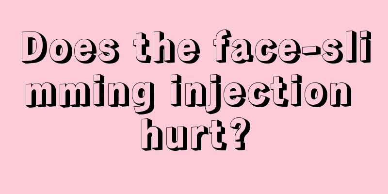 Does the face-slimming injection hurt?