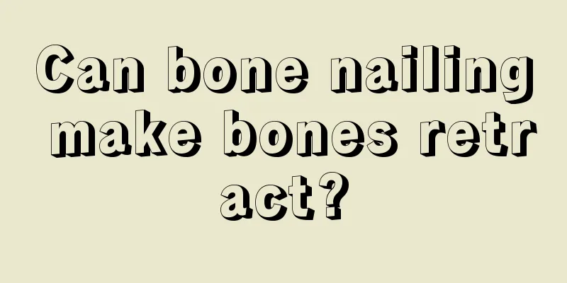 Can bone nailing make bones retract?