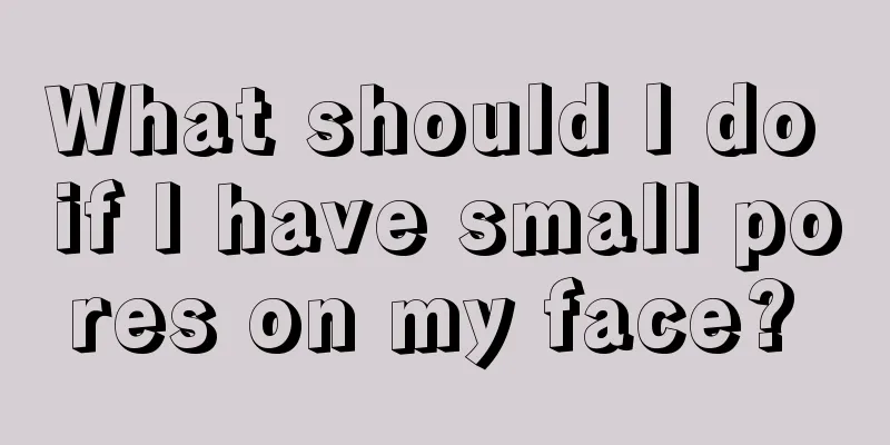 What should I do if I have small pores on my face? 