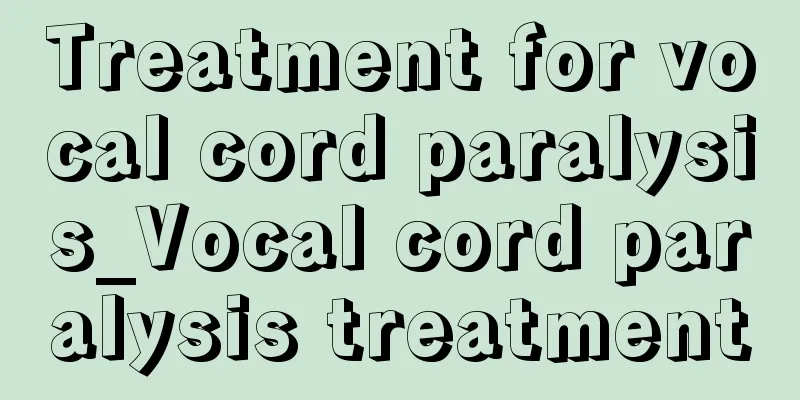 Treatment for vocal cord paralysis_Vocal cord paralysis treatment