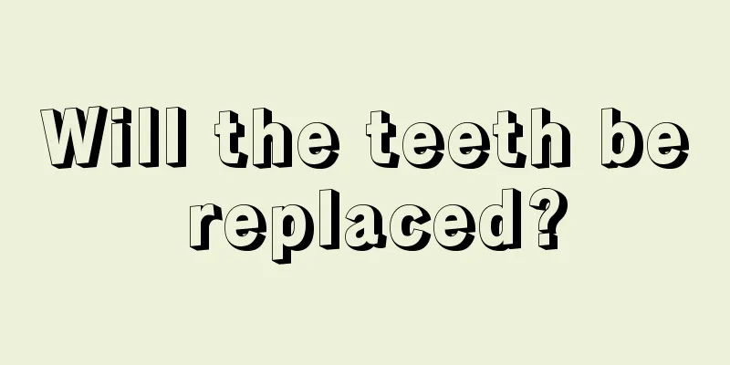 Will the teeth be replaced?
