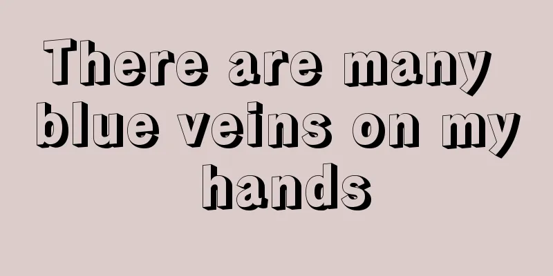 There are many blue veins on my hands