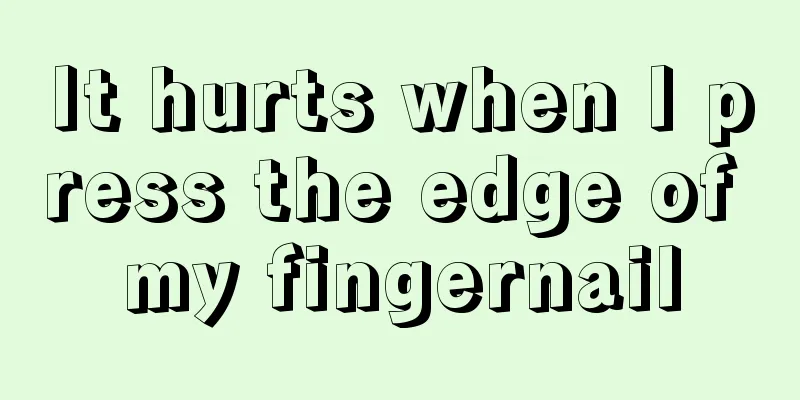 It hurts when I press the edge of my fingernail