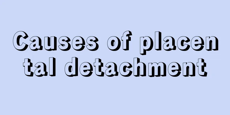 Causes of placental detachment