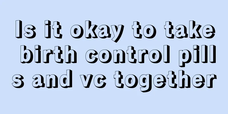 Is it okay to take birth control pills and vc together