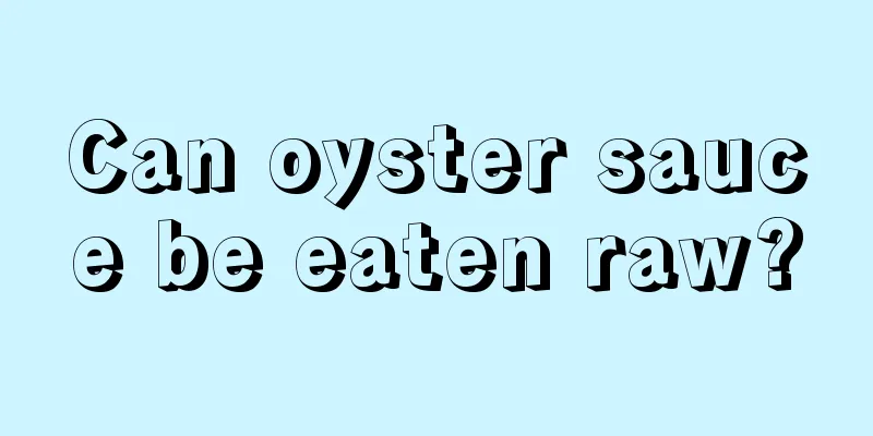 Can oyster sauce be eaten raw?