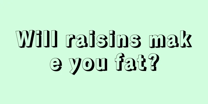 Will raisins make you fat?