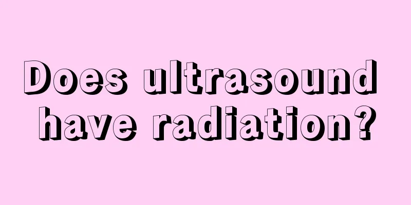 Does ultrasound have radiation?