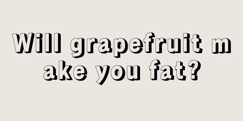 Will grapefruit make you fat?