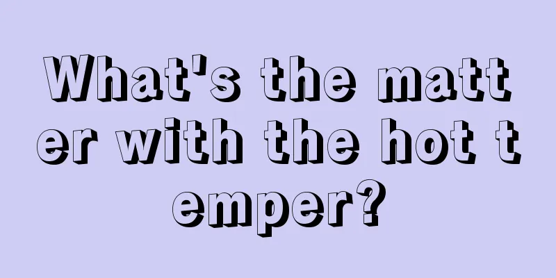 What's the matter with the hot temper?